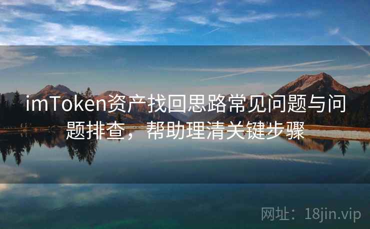 imToken资产找回思路常见问题与问题排查，帮助理清关键步骤