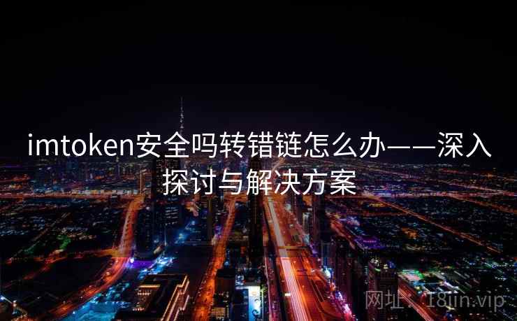 <strong>imtoken</strong>安全吗转错链怎么办——深入探讨与解决方案